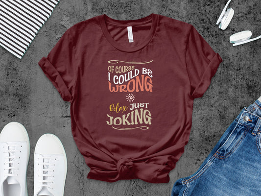 I Could Be Wrong T-Shirt, humour and witty design with short sleeves, crew neck, and comfy cotton for casual everyday wear.