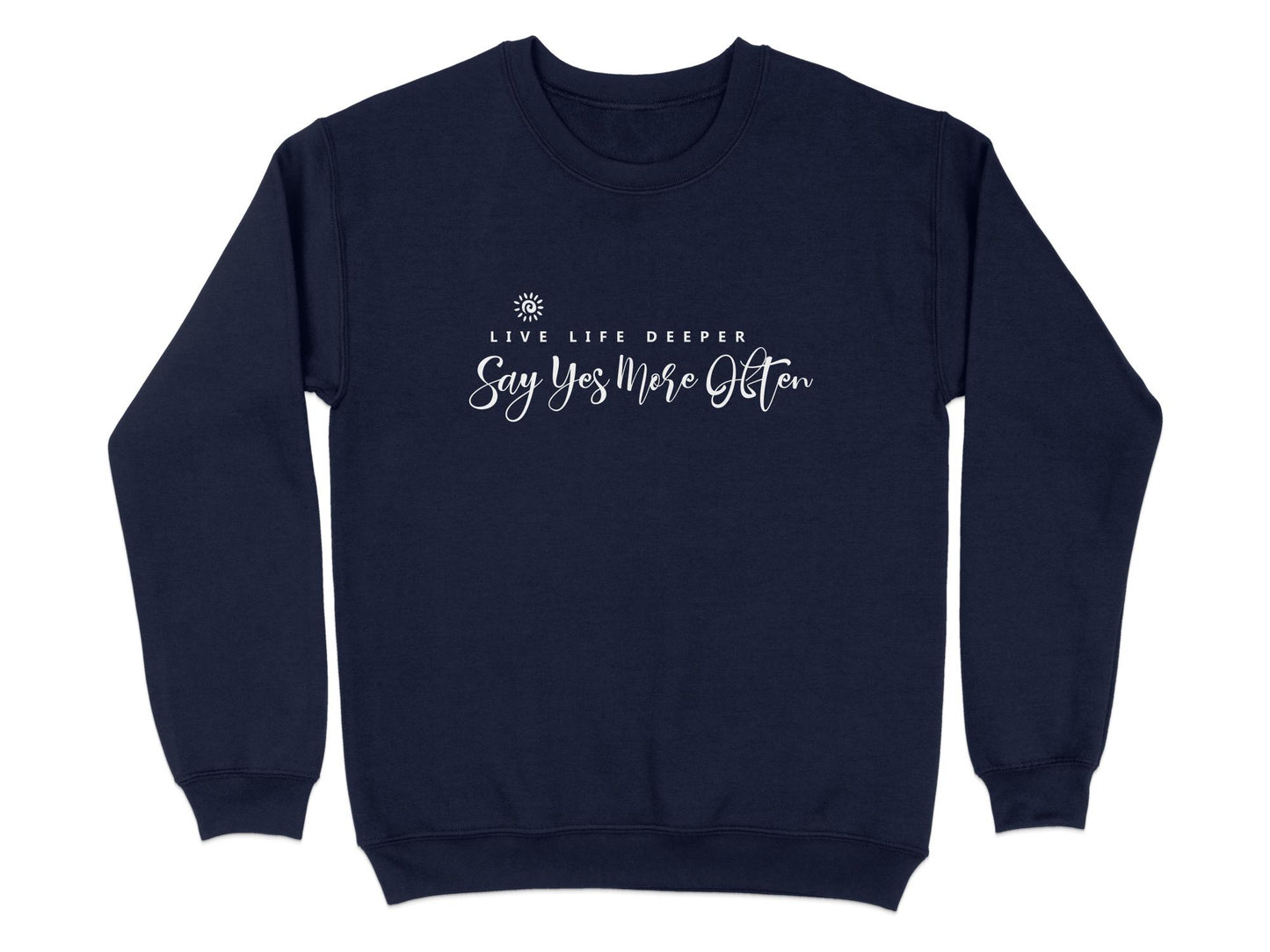 Navy Live Life Deeper sweatshirt with centred layered typography Say Yes More Often subtitle with spaced caps and cursive script.