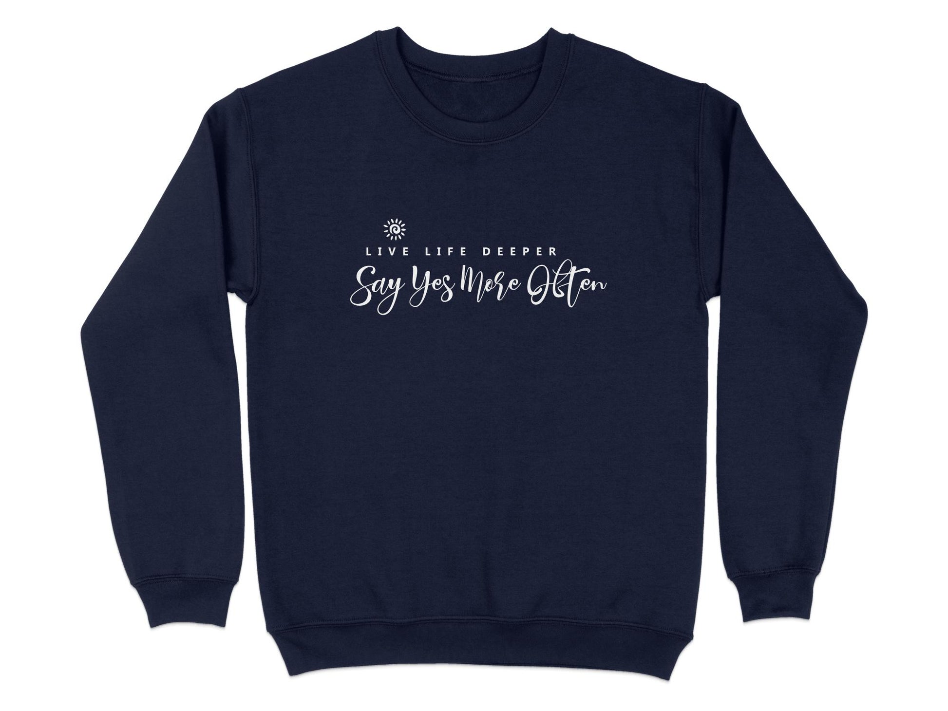 Navy Live Life Deeper sweatshirt with centred layered typography Say Yes More Often subtitle with spaced caps and cursive script.