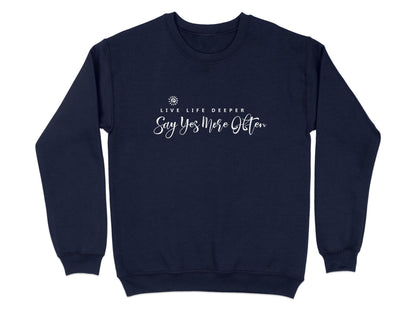 Navy Live Life Deeper sweatshirt with centred layered typography Say Yes More Often subtitle with spaced caps and cursive script.